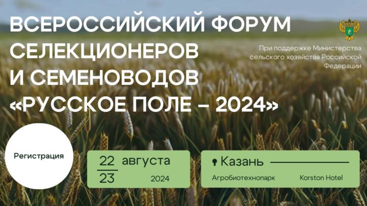 В Казани пройдет I Всероссийский форум селекционеров и семеноводов «Русское поле – 2024»